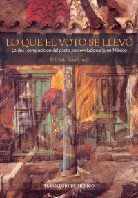 Cover image: Lo que el voto se llevó: la des-composición del pacto posrevolucionario en México 1st edition 9786076284759