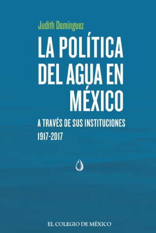Imagen de portada: La política del agua en México a través de sus instituciones, 1917-2021 1st edition 9786076289372