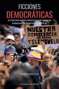 Omslagafbeelding: Ficciones democráticas. Un estudio sobre desigualdades sociales tornadas en asimetrías políticas 1st edition 9786075642161