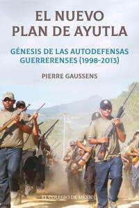 Imagen de portada: El nuevo Plan de Ayutla: génesis de las autodefensas guerrerenses (1998-2013) 1st edition 9786075642246