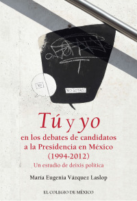 Immagine di copertina: Tú y yo en los debates de candidatos a la Presidencia de México (1994-2012). Un estudio de deixis política 1st edition 9786076285091