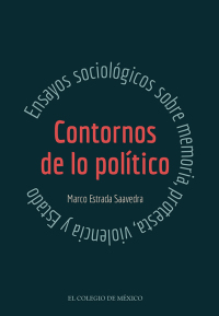 Cover image: Contornos de lo político ensayos sociológicos sobre memoria, protesta, violencia y Estado 1st edition 9786076289846