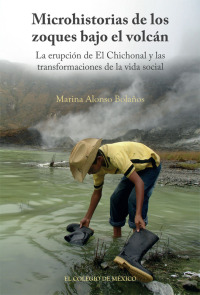 Imagen de portada: Microhistorias de los zoques bajo el volcán. La erupción de El Chichonal y las transformaciones de la vida social 1st edition 9786075641539