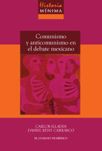 Imagen de portada: Historia mínima del comunismo y anticomunismo en el debate mexicano 1st edition 9786075643441