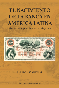 Cover image: El nacimiento de la banca en América Latina. Finanzas y política en el siglo XIX 1st edition 9786075642987