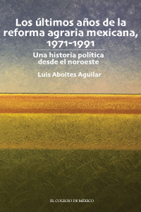 Cover image: Los últimos años de la reforma agraria mexicana, 1971-1991. Una historia política desde el noroeste 1st edition 9786075643199