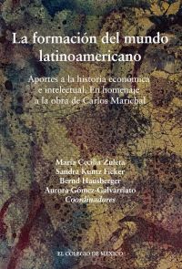 Cover image: La formación del mundo latinoamericano. Aportes a la historia económica e intelectual. En homenaje a la obra de Carlos Marichal 1st edition 9786075643755