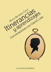 Cover image: Itinerancias y aprendizajes. Conversaciones con Clara E. Lida 1st edition 9786075644479