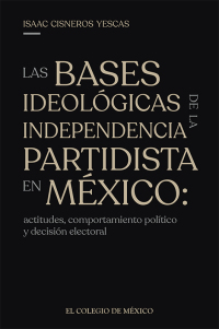 Cover image: Las bases ideológicas de la independencia partidista en México: actitudes, comportamientos y decisión electoral 1st edition 9786075644417