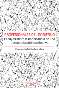 Imagen de portada: Profesionales del gobierno. Ensayos sobre la importancia de una burocracia pública efectiva 1st edition 9786075644585