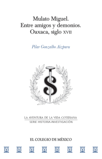Immagine di copertina: Mulato Miguel. Entre amigos y demonios. Oaxaca, siglo XVII 1st edition 9786075644561