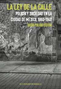 Imagen de portada: La ley de la calle. Policía y sociedad en la Ciudad de México, 1860-1940 1st edition 9786075644981