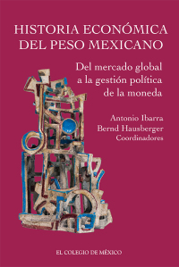 Imagen de portada: Historia económica del peso mexicano: del mercado global a la gestión política de la moneda 1st edition 9786075644462