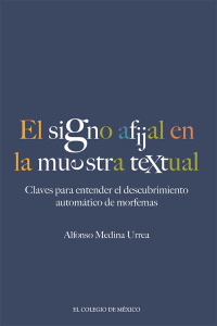 Omslagafbeelding: El signo afijal en la muestra textual: claves para entender el descubrimiento automático de morfemas 1st edition 9786075643076