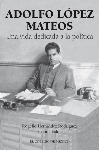 Omslagafbeelding: Adolfo López Mateos. Una vida dedicada a la política 1st edition 9786074628364