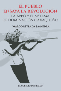 Cover image: El pueblo ensaya la revolución. La APPO y el sistema de dominación oaxaqueño 1st edition 9786074628869