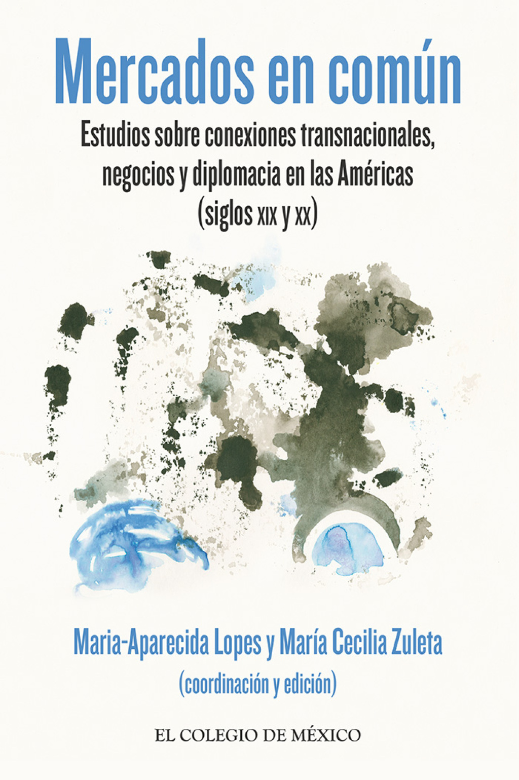 Mercados en común. Estudios sobre conexiones transnacionales, negocios y diplomacia en las Américas (siglos XIX y XX) 1st Edition