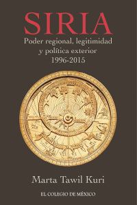 Cover image: Siria: poder regional, legitimidad y política exterior, 1996-2015 1st edition 9786074629149