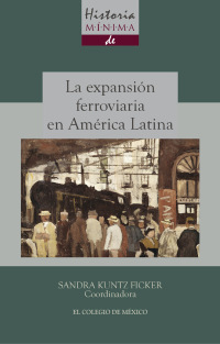 Omslagafbeelding: Historia mínima de la expansión ferroviaria 1st edition 9786074628449