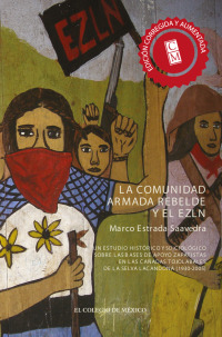 Cover image: La comunidad armada rebelde y el EZLN.  Un estudio histórico y sociológico sobre las bases de apoyo zapatistas en las cañadas tojolabales de la Selva Lacandona (1930-2005) 1st edition 9786074629064