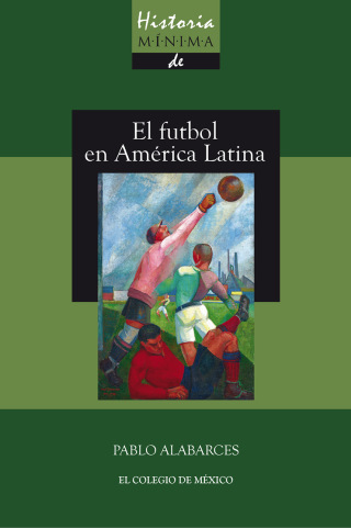 Imagen de portada: Historia mínima del futbol en América Latina 1st edition 9786076282519