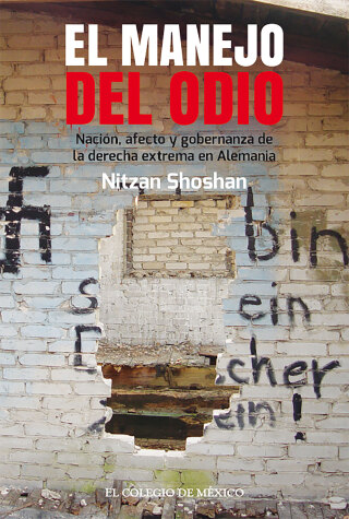 Cover image: El manejo del odio.  Nación, afecto y gobernanza de la derecha extrema en Alemania 1st edition 9786074629613