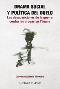 Cover image: Drama social y política del duelo: Las desapariciones de la guerra contra las drogas en Tijuana. 1st edition 9786076281789