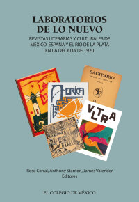 Imagen de portada: Laboratorios de lo nuevo. Revistas literarias y culturales de México, España y el río de la plata en la década de 1920 1st edition 9786076283318