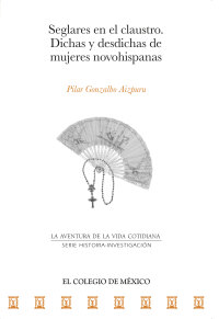 Cover image: Seglares en el claustro. Dichas y desdichas de mujeres novohispanas 1st edition 9786076283004