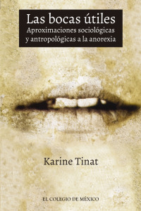 Cover image: Las bocas útiles. Aproximaciones sociológicas y antropológicas a la anorexia 1st edition 9786076285732