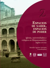 Cover image: Espacios de saber, espacios de poder: Iglesia, universidades y colegios en Hispanoamérica siglos XVI-XIX 1st edition 9786077588924