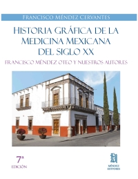 Imagen de portada: Historia Gráfica de la Medicina Mexicana del Siglo XX. Francisco Méndez Oteo y Nuestros Autores 6th edition 9786077659518