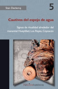 Cover image: Cautivos del espejo de agua: Signos de ritualidad alrededor del manantila Hueytl 1st edition 9786078450664