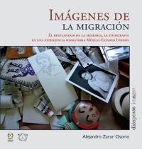 Cover image: Imágenes de la migración.  El resplandor de la memoria, la fotografía en una experiencia migratoria México-Estados Unidos 1st edition 9786078450985