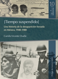 Cover image: Tiempo suspendido: Una historia de la desaparición forzada en México, 1940-1980 1st edition 9786078636297