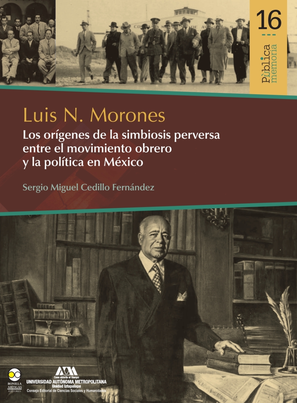 Luis N. Morones : Los orígenes de la simbiosis perversa
entre el movimiento obrero y la política en México 1st Edition