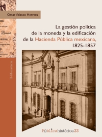 Cover image: La gestión política de la moneda y la edificación de la hacienda pública mexicana, 1825-1857 1st edition 9786078918522