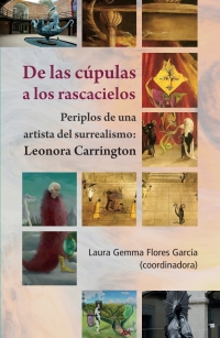 Cover image: De las cúpulas a los rascacielos. Periplos de una artista del surrealismo: Leonora Carrington 1st edition 9786078918959