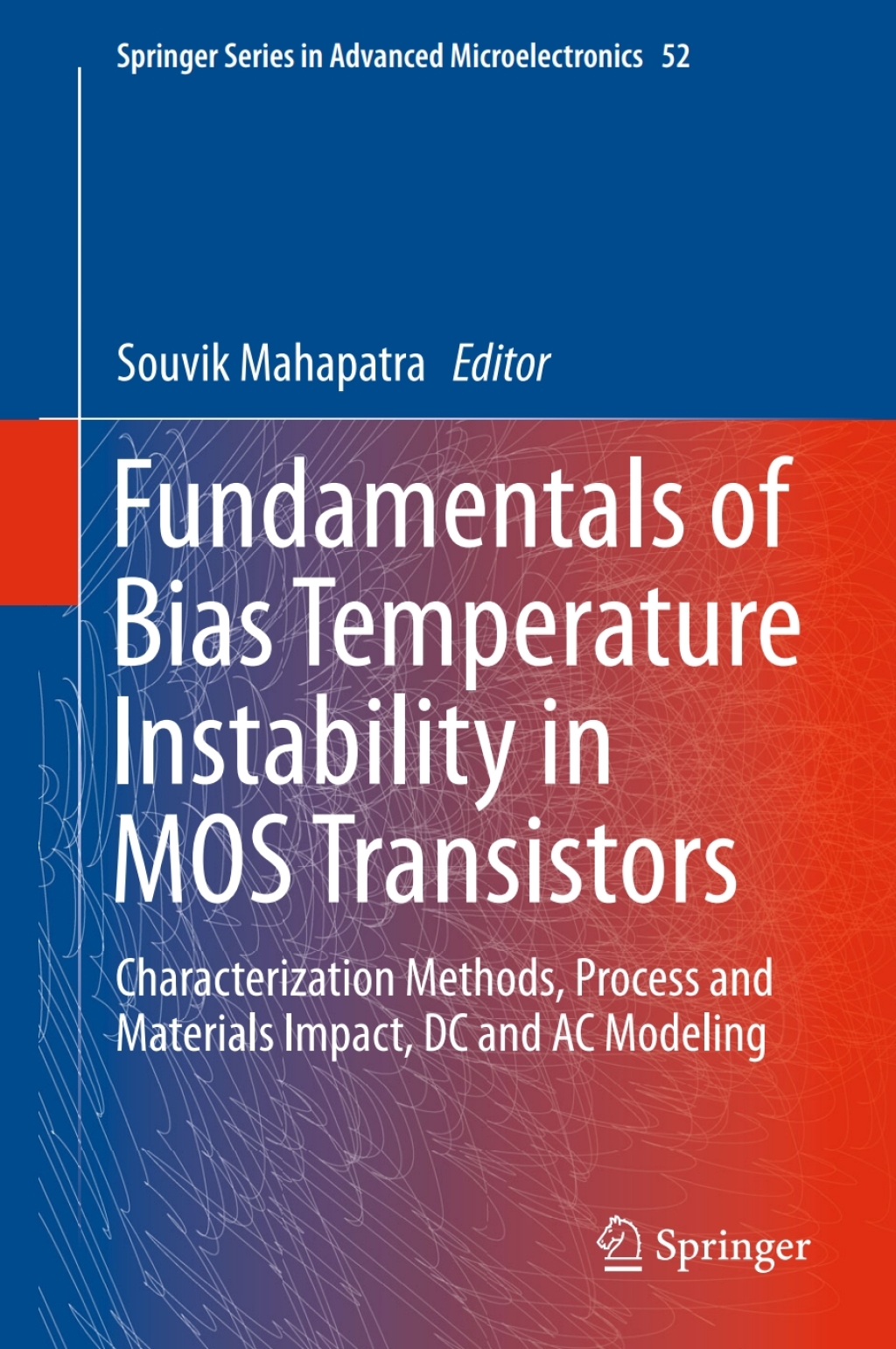 Fundamentals of Bias Temperature Instability in MOS Transistors Characterization Methods, Process and Materials Impact, DC and AC Modeling