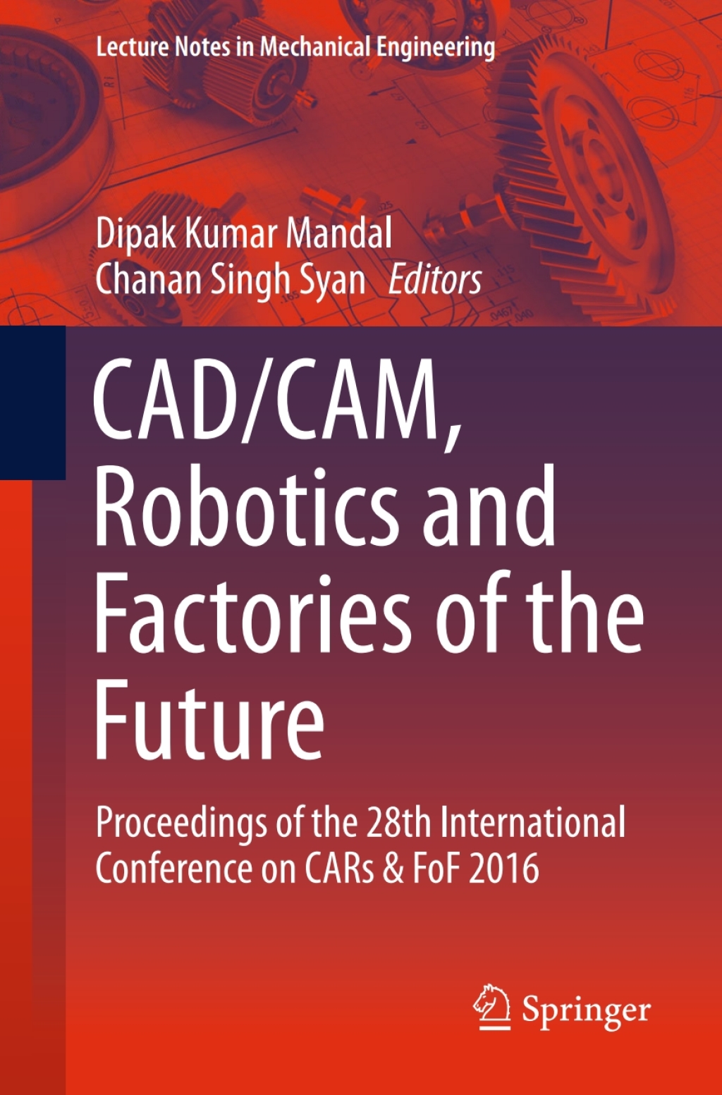 CAD/CAM, Robotics and Factories of the Future Proceedings of the 28th International Conference on CARs & FoF 2016
