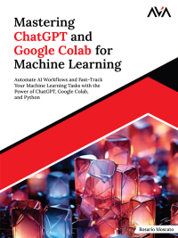 Cover image: Mastering ChatGPT and Google Colab for Machine Learning 1st edition 9788197953491