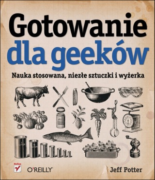 Cover image: Gotowanie dla Geeków. Nauka stosowana, niez?e sztuczki i wy?erka 1st edition 9788324630554