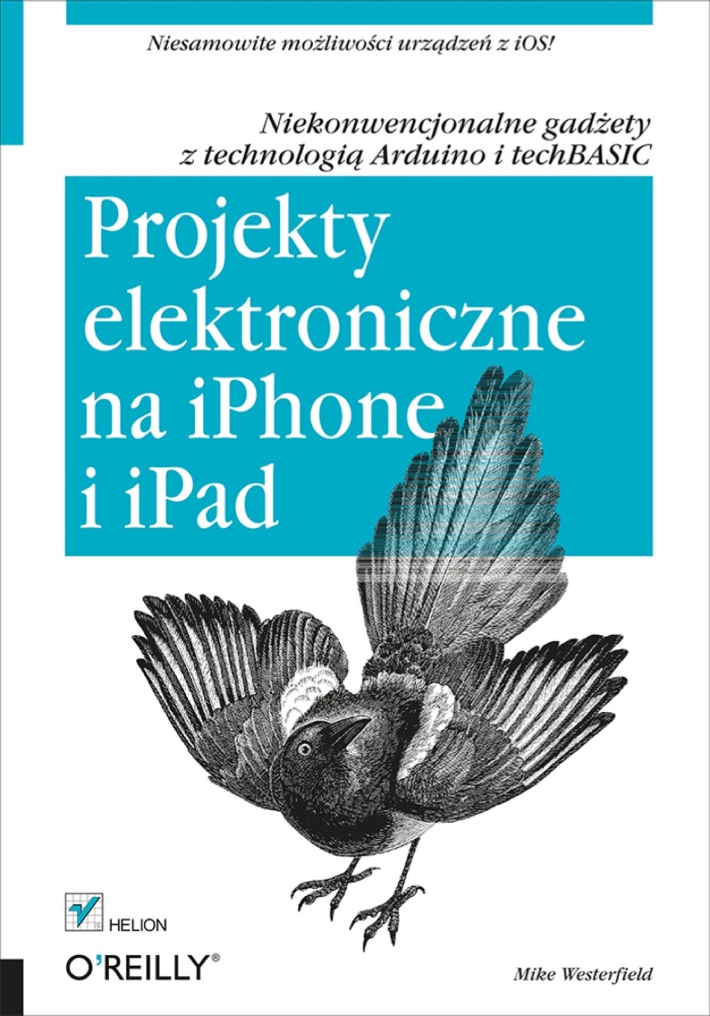 Projekty elektroniczne na iPhone i iPad. Niekonwencjonalne gad?ety z technologi? Arduino i techBASIC 1st Edition