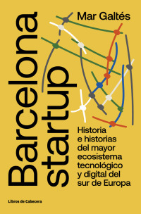 Cover image: Barcelona startup. Historia e historias del mayor ecosistema tecnológico y digital de sur de Europa 1st edition 9788412067583