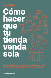 Cover image: Cómo hacer que tu tienda venda sola. Cómo diseñar cada rincón de tu tienda para influir en tus clientes y fomentar la compra impulsiva 1st edition 9788412139495