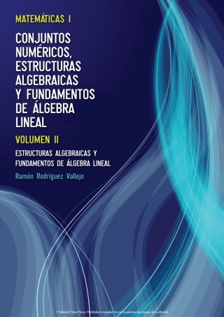 Cover image: Matemáticas I: Conjuntos numéricos, estructuras algebraicas y fundamentos de álgebra lineal. Volumen II. Estructuras Algebraicas y Fundamentos de Álgebra Lineal 1st edition 9788473604871