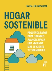 Cover image: Hogar sostenible. Pequeños pasos para grandes avances hacia una vivienda más eficiente y ecoamigable 1st edition 9788473609616