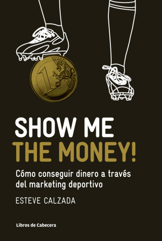 表紙画像: Show Me the Money. Cómo conseguir dinero a través del marketing deportivo 1st edition 9788493950767
