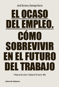 صورة الغلاف: El ocaso del empleo. Cómo sobrevivir en el futuro del trabajo 1st edition 9788494106699