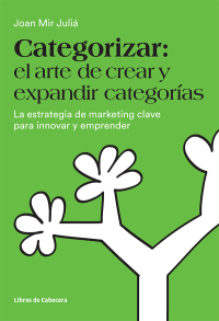 Cover image: Categorizar. el arte de crear y expandir categorías. La estrategia de marketing clave para innovar y emprender 1st edition 9788494606250